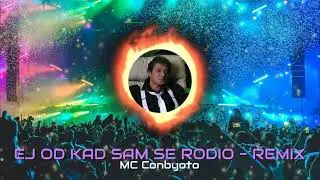 EJ OD KAD SAM SE RODIO - BALKAN CLUB REMIX - MC Conbyoto