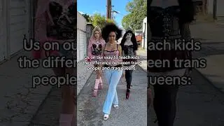 Teaching kids the difference between trans people and drag queens…