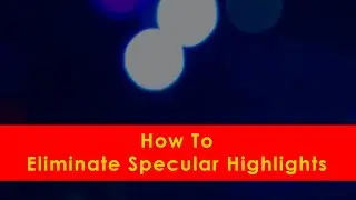 Eliminating Specular Highlights - Cross Polarization