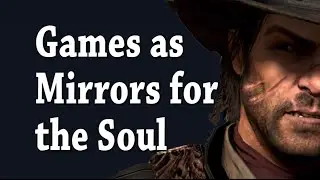 Games as Mirrors for the Soul