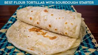 Best Flour Tortillas with Sourdough Starter