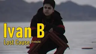Ivan B - Lost Cause (Legendado/Tradução)