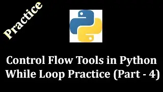 Control Flow Tools While Loop Practice Part 4 - Python Programming 