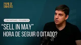 Desvendando o 'Sell in May and Go Away' com Raphael Figueredo | Papo de Dinheiro