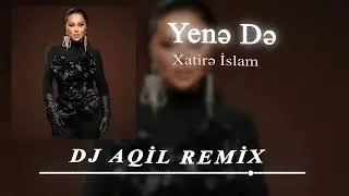 Dj Aqil & Xatire Islam - Yene De (Remix 2024)
