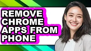 How to Remove Chrome Apps from Phone - Step by Step