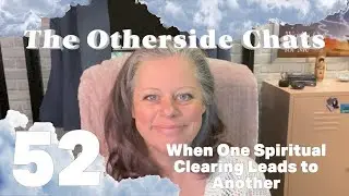 The Otherside Chats: When One Spiritual Clearing Leads to Another