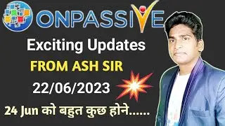 #ONPASSIVE | Exciting Updates | FROM ASH SIR | 22/06/2023 | Saturday.....Booooom |