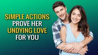These 8 Simple Actions Prove Her Undying Love for You