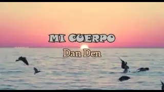 Mi cuerpo - Dan Den (letra)