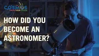 Cosmos From Your Couch: How Did You Become an Astronomer?