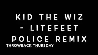 KID THE WIZ - LITEFEET POLICE REMIX ( Throwback thursday )