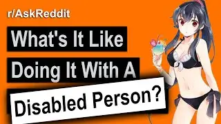Ever Wondered How Disabled People Do It? Here's How (r/AskReddit)
