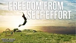 Freedom From Self Effort by Phillip Baker