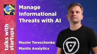 Mantis Analytics — Manage Informational Threats with AI | Maxim Tereschenko