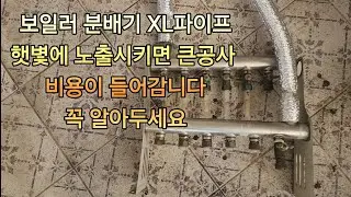 보일러 분배기 XL파이프 이렇게  관리 잘못 하면 나중에 시맨트 바닦 까고 큰 공사 비용 들어 갈수 있습니다 [ 햇볏이 잘들어오는 곳은 XL파이 를 그늘지게 가려주세요 안산사동 편