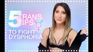 5 TRANS TIPS TO FIGHT DYSPHORIA