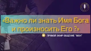 «Важно ли знать Имя Бога и произносить Его ?»