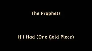 The Prophets   If I Had One Gold Piece