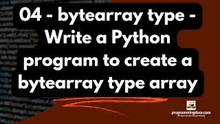 04 - bytearray type - Write a Python program to create a bytearray type array