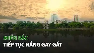 Miền Bắc tiếp tục Nắng Gay Gắt| VTC14