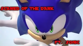 Scared Of The Dark ft. Sonic The Hedgehog  | AMV | The Sonic Activist