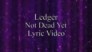 Ledger - Not Dead Yet (Lyric Video)