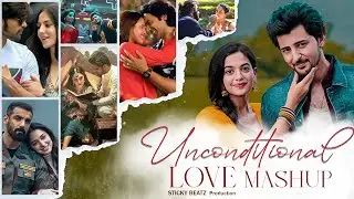 Unconditional Love Mashup | Sticky Beatz | Arijit Singh | Darshan Raval | Best Of Love Mashup 2024