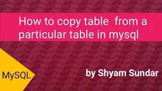 how to copy table  from a particular table in mysql || Shyam Sundar