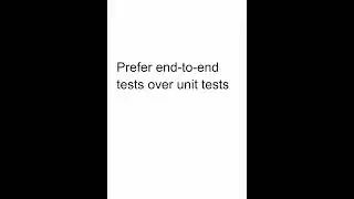 Prefer end to end tests over unit tests