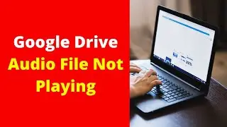 Google Drive Audio File Not Playing ? Problem Fixed