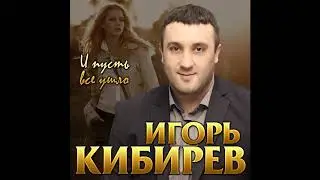 Игорь Кибирев – И пусть все ушло - 2020!