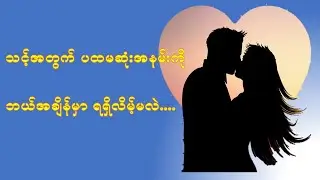 သင့်အတွက်ပထမဆုံးအနမ်းကို ဘယ်အချိန်မှာ ရရှိလိမ့်မလဲ....