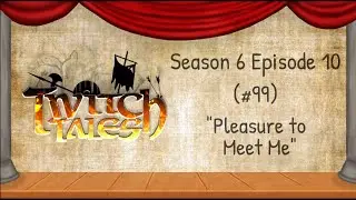 Twitch Tales - S6E10 (Ep99) - 