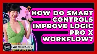 How Do Smart Controls Improve Logic Pro X Workflow? - Music Producer Mastery