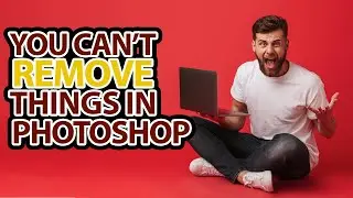 You Can't Remove Things in Photoshop
