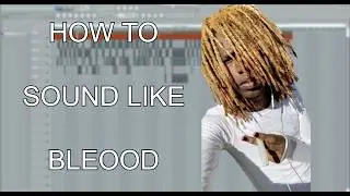 How To Sound Like Bleood (FL STUDIO)