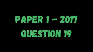 PAST PAPER WALKTHROUGH: Paper 1, 2017, Q17, 18