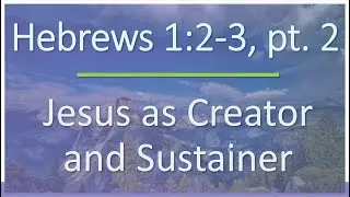 Hebrews 1:2-3, pt. 2 - Verse by Verse Bible Study