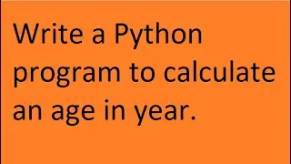 Write a Python program to calculate an age in year.