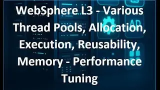 WebSphere L3 - Various Thread Pools, Allocation, Execution, Reusability, Memory - Performance Tuning