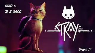 Stray | Part 2 | GTX 1660 TI and AMD Ryzen 5 2600 | Benchmark