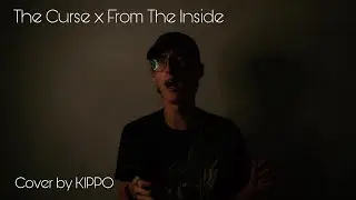 The Curse x From The Inside (Cover by KIPPO)