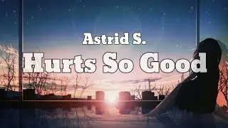 Hurts So Good Astrid S. Lyrics