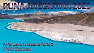 Puna Argentina 2023 EP06 - The First Crossing Part 2
