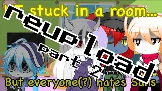 UT stuck in a room but everyone hates Sans part 2 (Reupload, read desc.) || Undertale Gacha Club