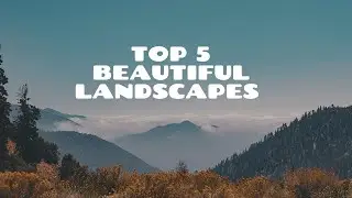 Top 5 Beautiful landscape in World