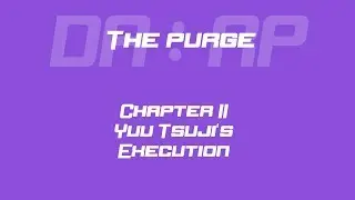 DR RP : TP | CHAPTER TWO  YUU TSUJI'S EXECUTION