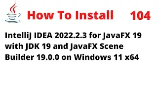 How to Install IntelliJ 2022.2.3 for JavaFX 19 with JDK 19 and Scene Builder 19 on Windows 11 x64