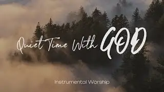 Quiet Time With God | Instrumental Worship | Soaking Music | Prayer & Meditation